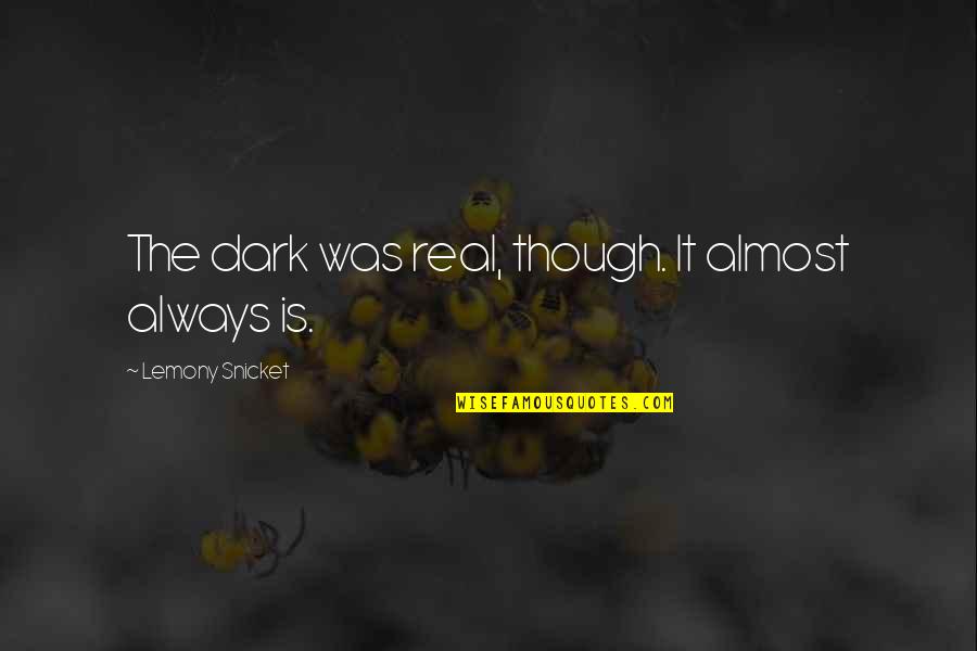 Dhanurmasam Quotes By Lemony Snicket: The dark was real, though. It almost always