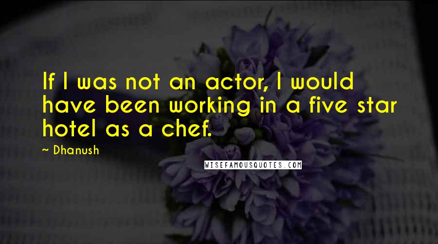 Dhanush quotes: If I was not an actor, I would have been working in a five star hotel as a chef.