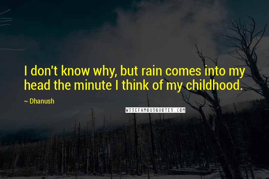 Dhanush quotes: I don't know why, but rain comes into my head the minute I think of my childhood.