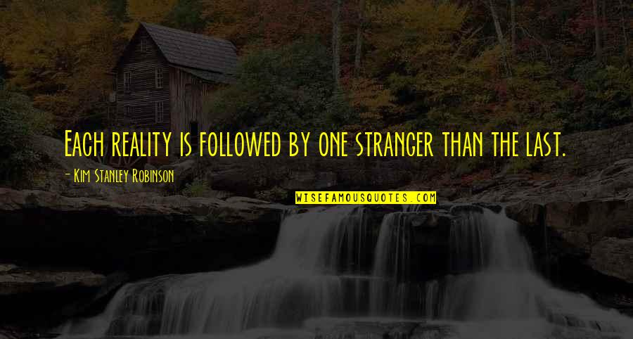 Dhanush Quotes By Kim Stanley Robinson: Each reality is followed by one stranger than