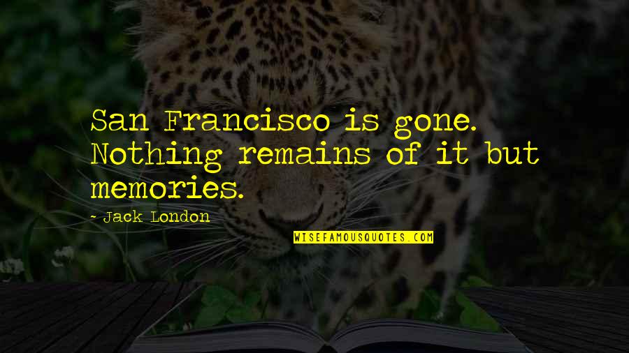 Dhanushka Ediriweera Quotes By Jack London: San Francisco is gone. Nothing remains of it