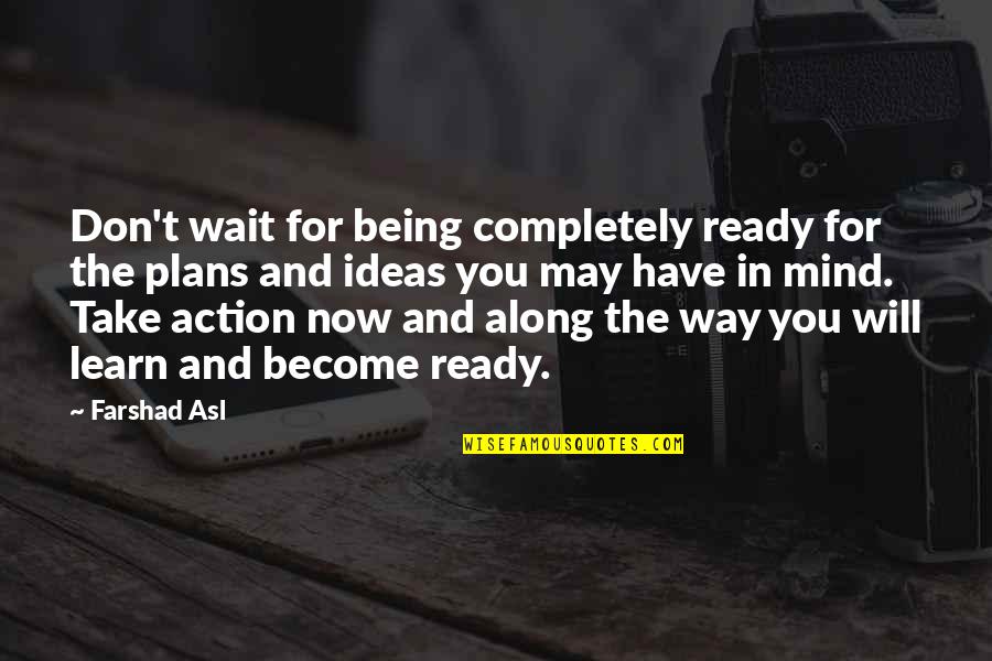 Dhanvantari Quotes By Farshad Asl: Don't wait for being completely ready for the