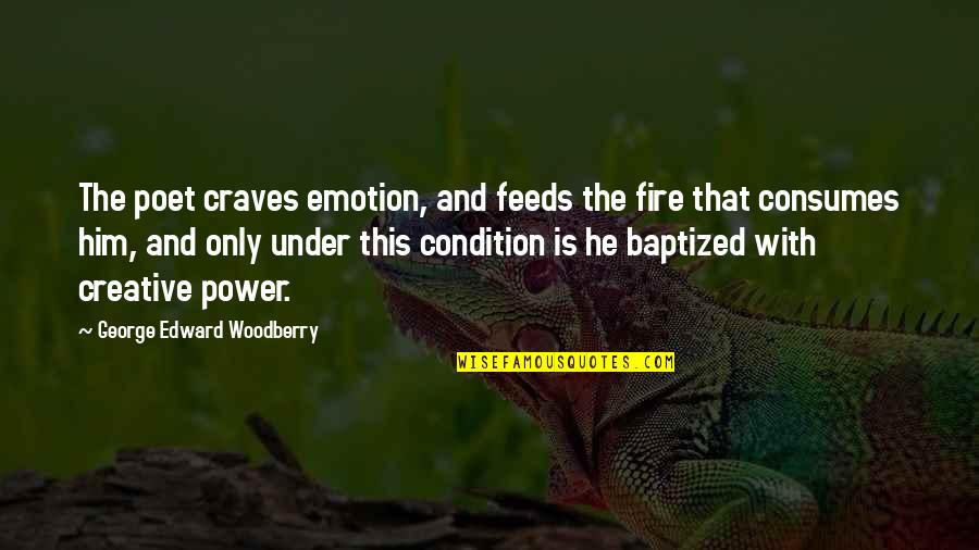 Dhanvantari Quotes By George Edward Woodberry: The poet craves emotion, and feeds the fire