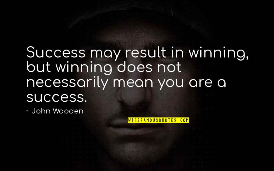 Dhanvantari Quotes By John Wooden: Success may result in winning, but winning does