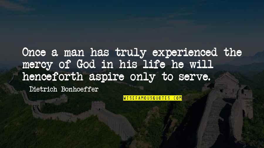 Dhar Mann Family Quotes By Dietrich Bonhoeffer: Once a man has truly experienced the mercy