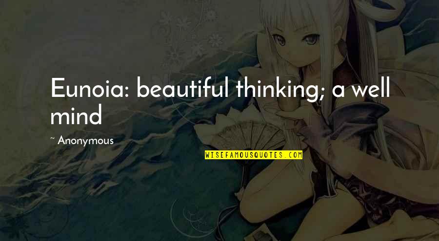 Dhar Mann Famous Quotes By Anonymous: Eunoia: beautiful thinking; a well mind