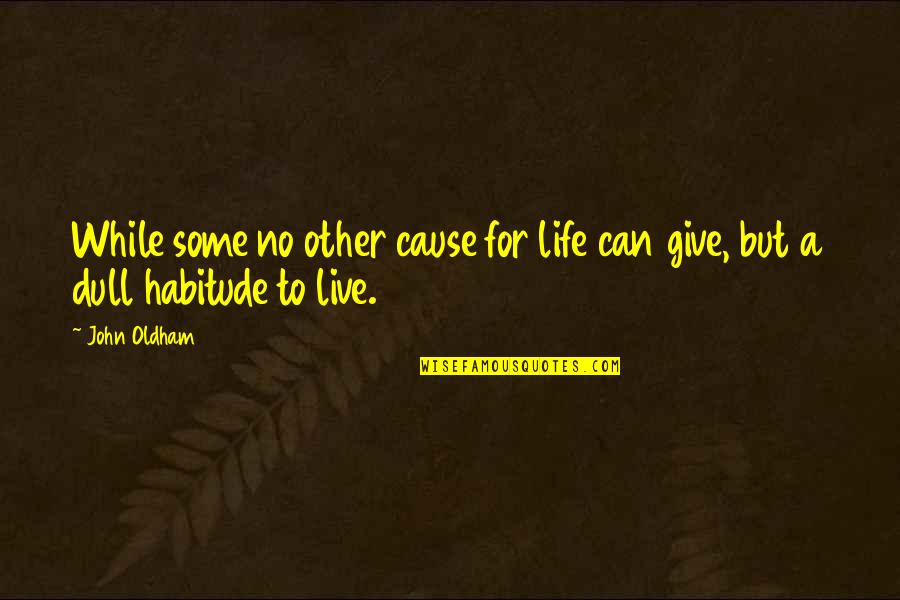 Dhar Mann Famous Quotes By John Oldham: While some no other cause for life can