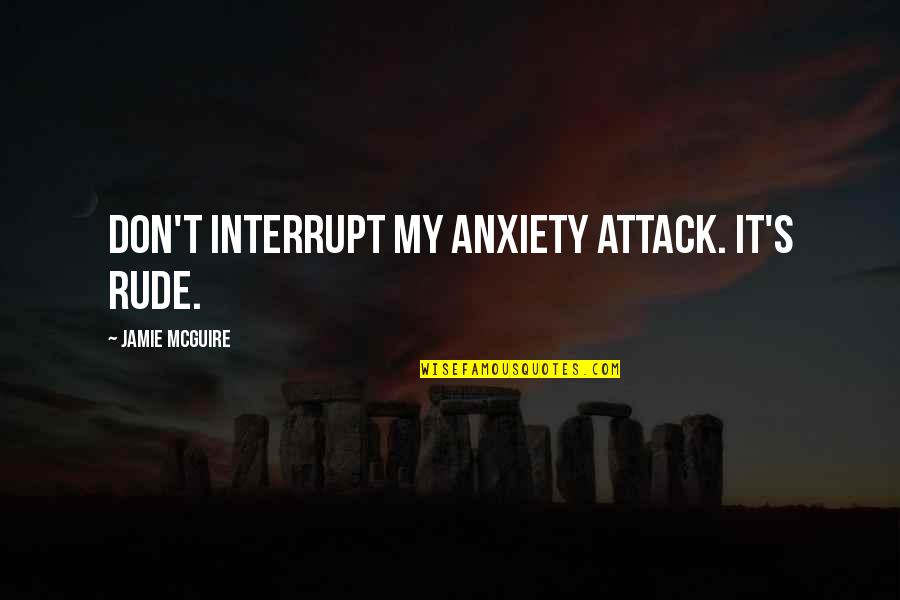 Dharamshala Quotes By Jamie McGuire: Don't interrupt my anxiety attack. It's rude.
