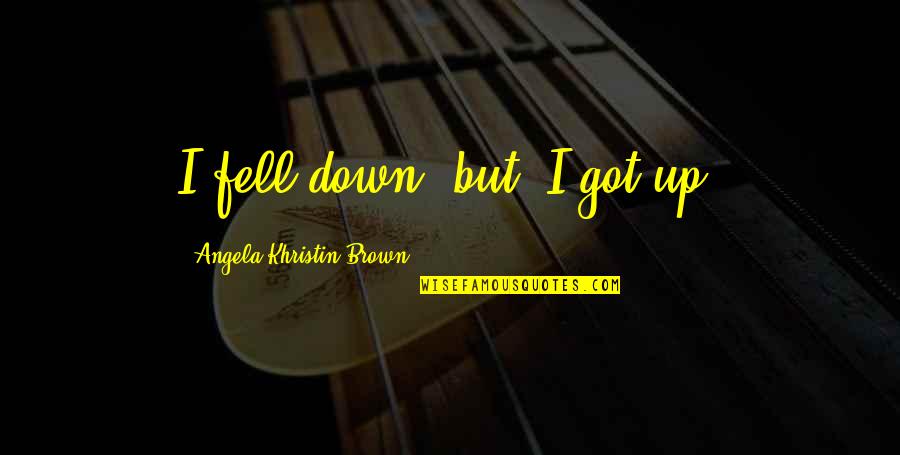 Dharini Sun Quotes By Angela Khristin Brown: I fell down; but, I got up.