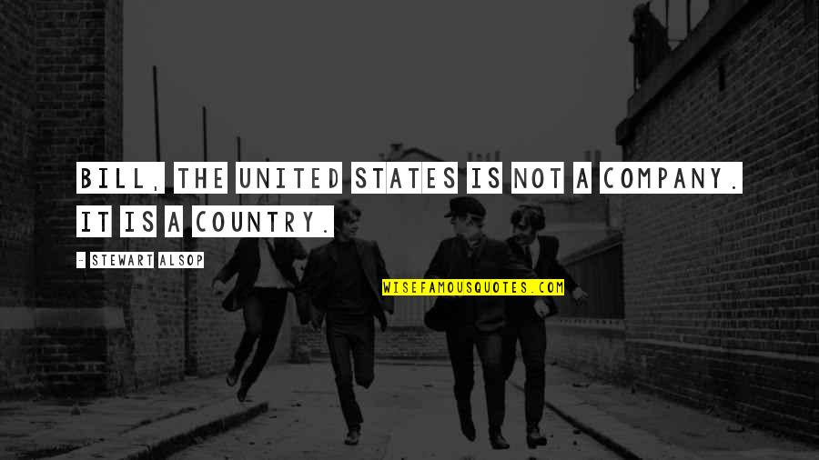 Dharini Sun Quotes By Stewart Alsop: Bill, The United States is not a company.