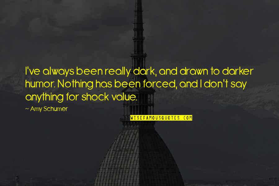 Dharini Telusukonti Quotes By Amy Schumer: I've always been really dark, and drawn to