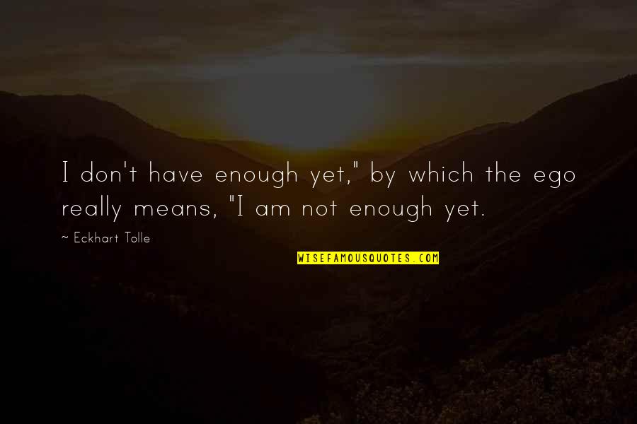 Dharini Telusukonti Quotes By Eckhart Tolle: I don't have enough yet," by which the