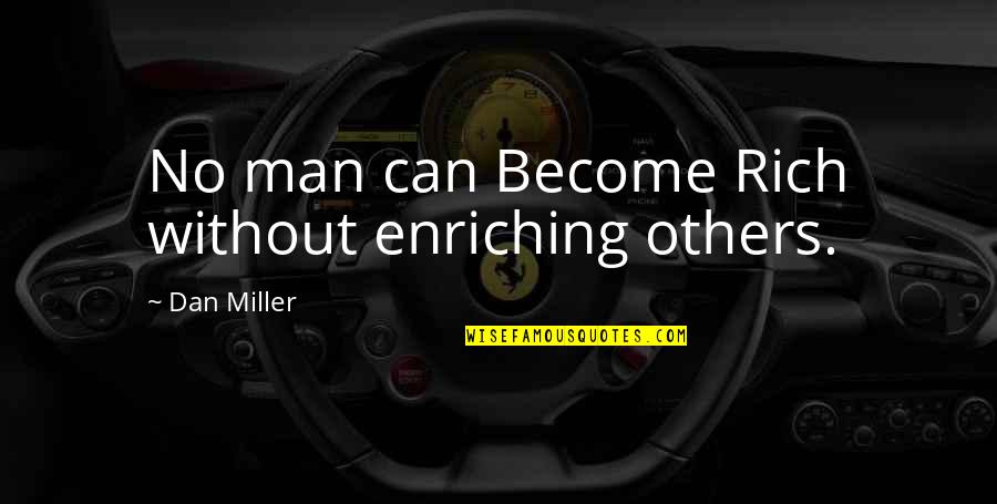 Dharm Quotes By Dan Miller: No man can Become Rich without enriching others.