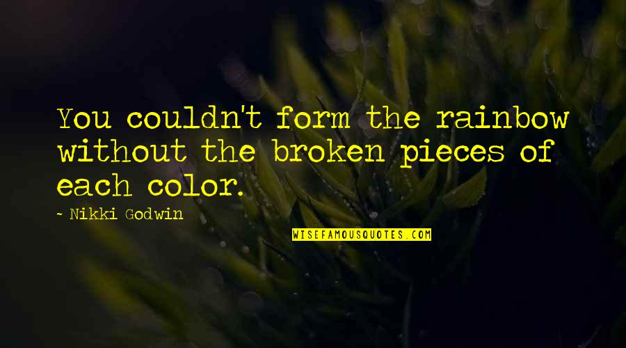 Dharma Always Wins Quotes By Nikki Godwin: You couldn't form the rainbow without the broken