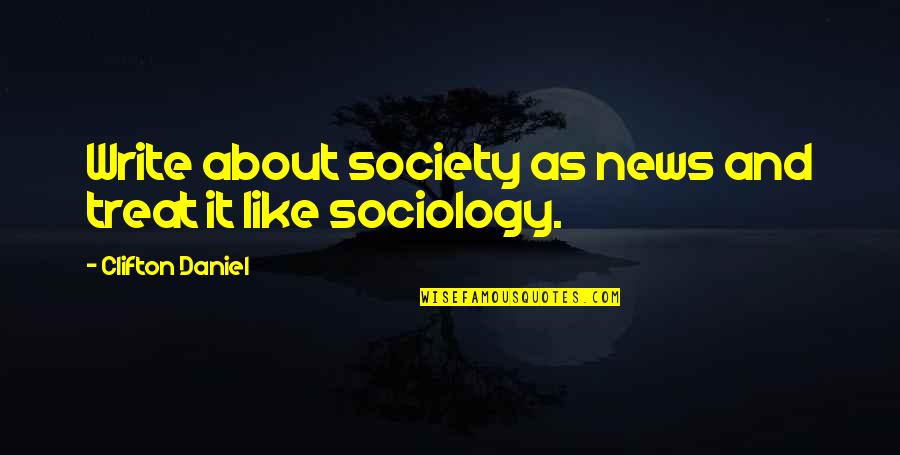 Dharma Initiative Quotes By Clifton Daniel: Write about society as news and treat it Dharma Initiative Quotes By Clifton Daniel: Write about society as news and treat it