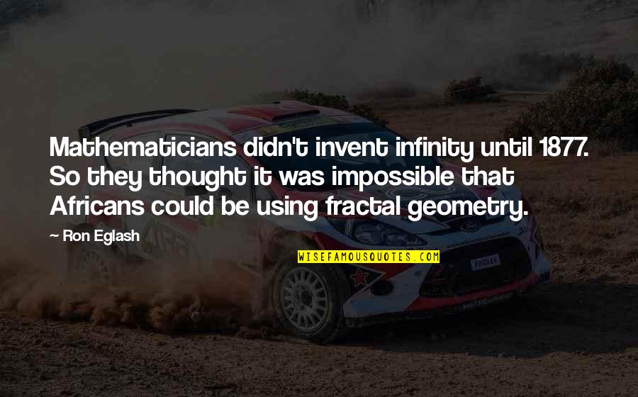 Dharma Initiative Quotes By Ron Eglash: Mathematicians didn't invent infinity until 1877. So they Dharma Initiative Quotes By Ron Eglash: Mathematicians didn't invent infinity until 1877. So they