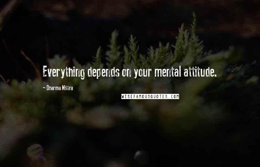 Dharma Mittra quotes: Everything depends on your mental attitude.