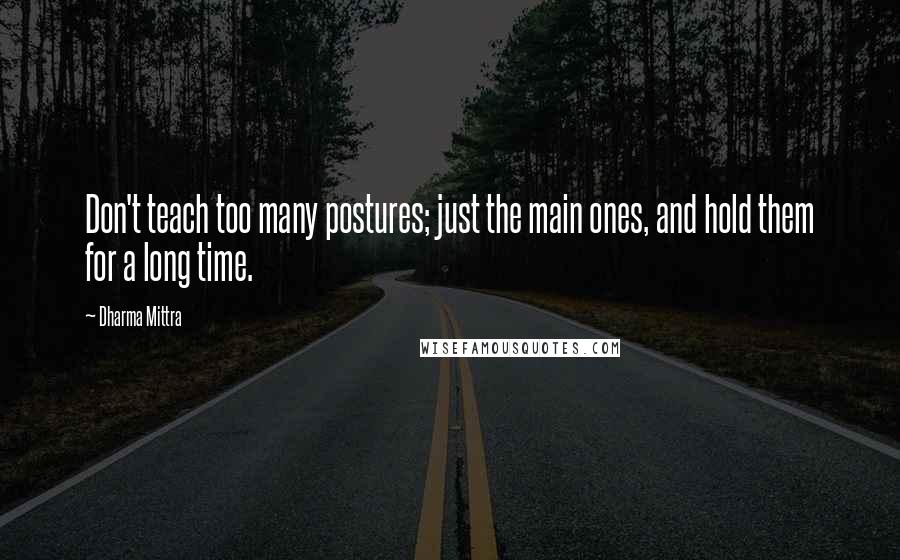 Dharma Mittra quotes: Don't teach too many postures; just the main ones, and hold them for a long time.