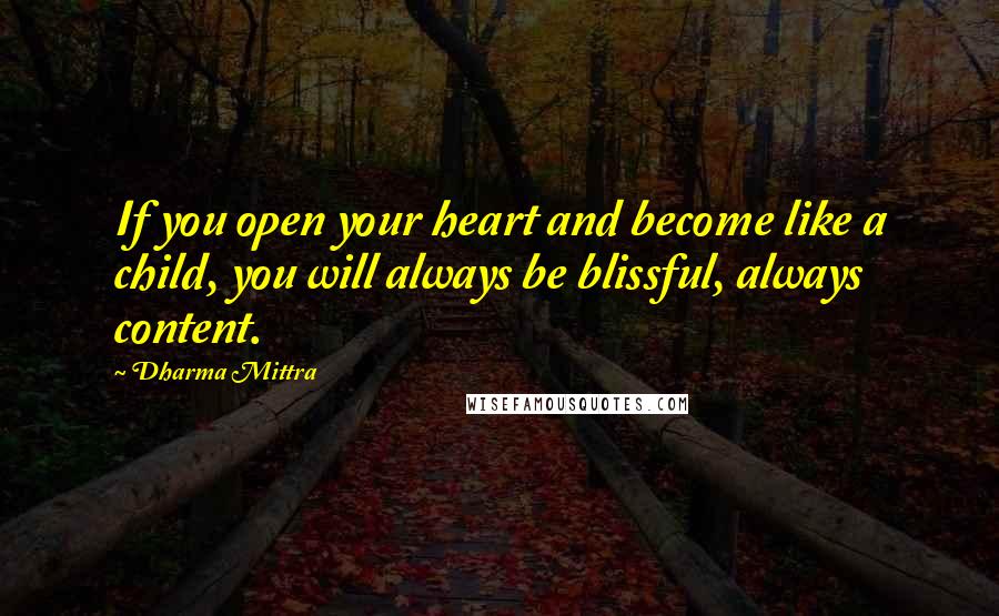 Dharma Mittra quotes: If you open your heart and become like a child, you will always be blissful, always content.