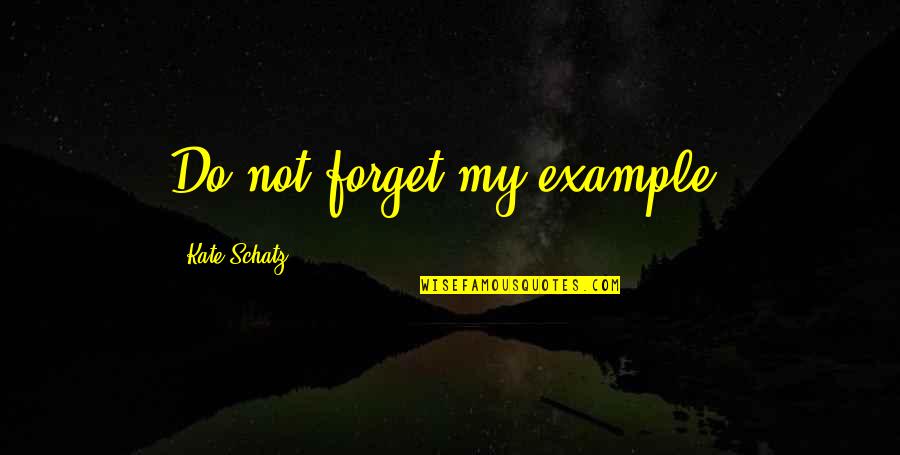 Dharma Sangha Quotes By Kate Schatz: Do not forget my example.