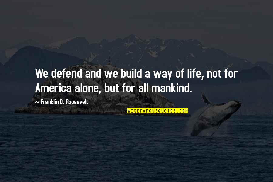 Dharma Shastra Quotes By Franklin D. Roosevelt: We defend and we build a way of