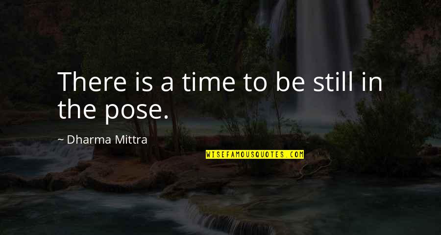 Dharma Yoga Quotes By Dharma Mittra: There is a time to be still in Dharma Yoga Quotes By Dharma Mittra: There is a time to be still in