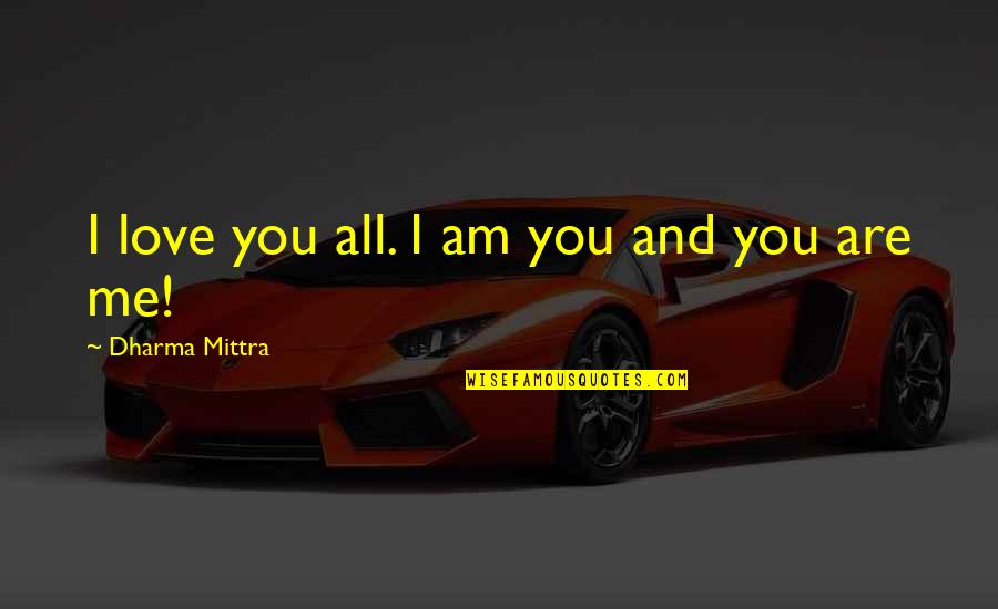 Dharma Yoga Quotes By Dharma Mittra: I love you all. I am you and Dharma Yoga Quotes By Dharma Mittra: I love you all. I am you and