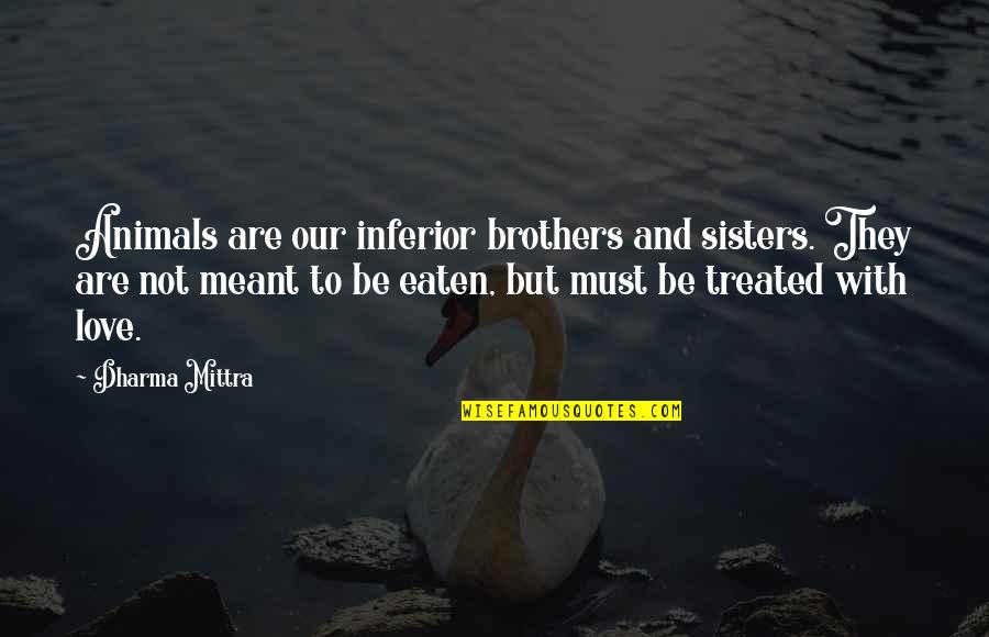 Dharma Yoga Quotes By Dharma Mittra: Animals are our inferior brothers and sisters. They Dharma Yoga Quotes By Dharma Mittra: Animals are our inferior brothers and sisters. They