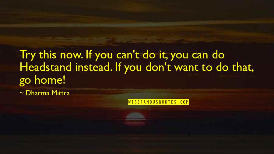 Dharma Yoga Quotes By Dharma Mittra: Try this now. If you can't do it, Dharma Yoga Quotes By Dharma Mittra: Try this now. If you can't do it,