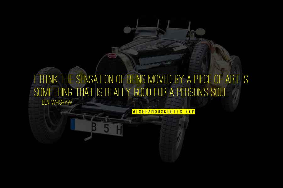 Dharmadasa Walpolas Songs Quotes By Ben Whishaw: I think the sensation of being moved by