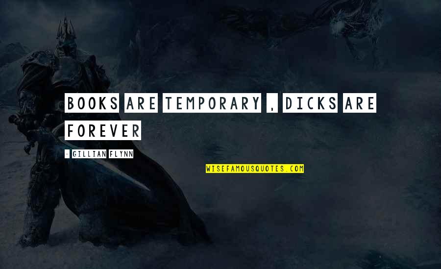 Dharmadasa Walpolas Songs Quotes By Gillian Flynn: Books are temporary , dicks are forever Dharmadasa Walpolas Songs Quotes By Gillian Flynn: Books are temporary , dicks are forever