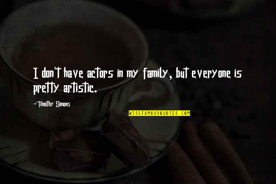 Dharmadasa Walpolas Songs Quotes By Timothy Simons: I don't have actors in my family, but Dharmadasa Walpolas Songs Quotes By Timothy Simons: I don't have actors in my family, but