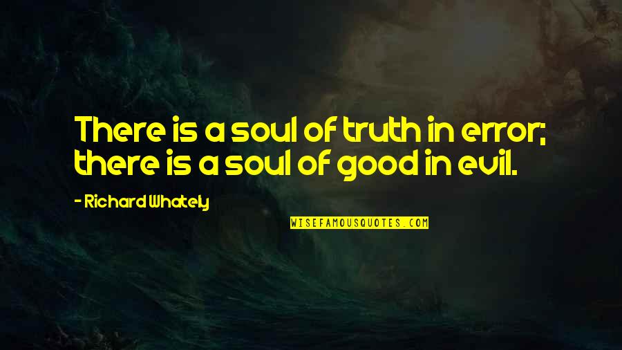 Dharmadhikari Committee Quotes By Richard Whately: There is a soul of truth in error;