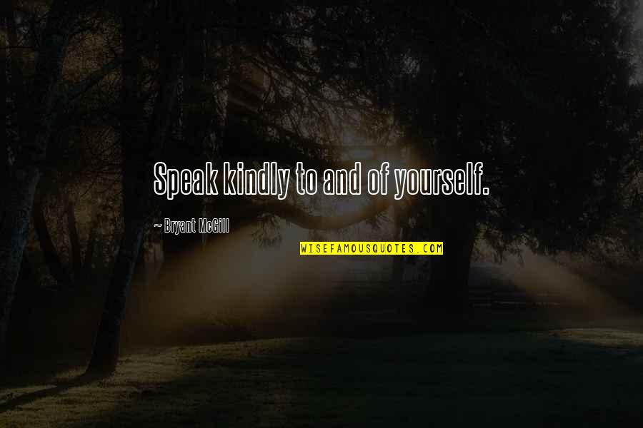 Dharmah Quotes By Bryant McGill: Speak kindly to and of yourself.