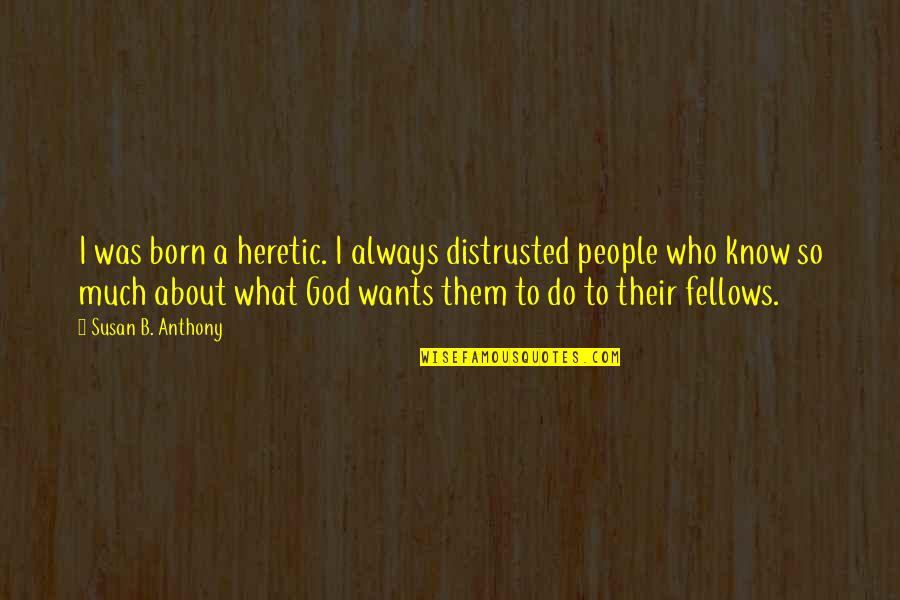 Dharmahorse Quotes By Susan B. Anthony: I was born a heretic. I always distrusted