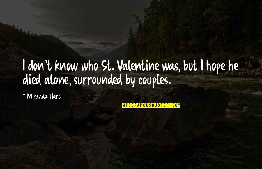 Dharmahouse Quotes By Miranda Hart: I don't know who St. Valentine was, but
