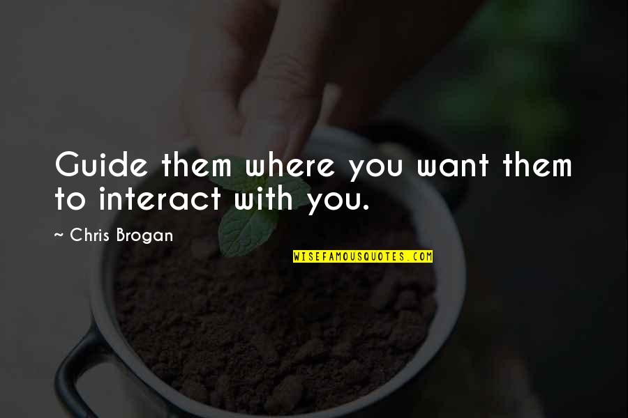 Dharmakaya Center Quotes By Chris Brogan: Guide them where you want them to interact