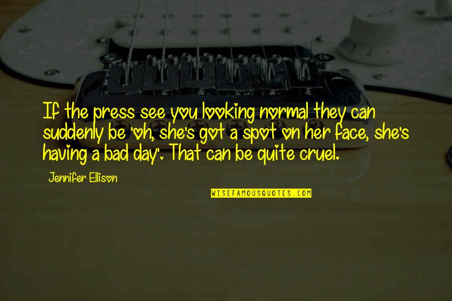 Dharmakaya Center Quotes By Jennifer Ellison: If the press see you looking normal they