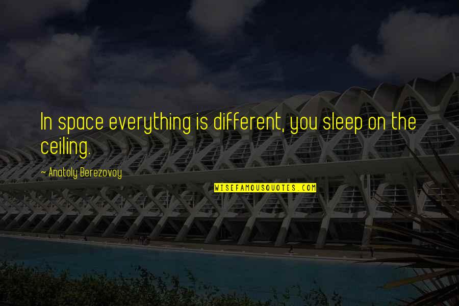 Dharmakaya Cragsmoor Quotes By Anatoly Berezovoy: In space everything is different, you sleep on Dharmakaya Cragsmoor Quotes By Anatoly Berezovoy: In space everything is different, you sleep on