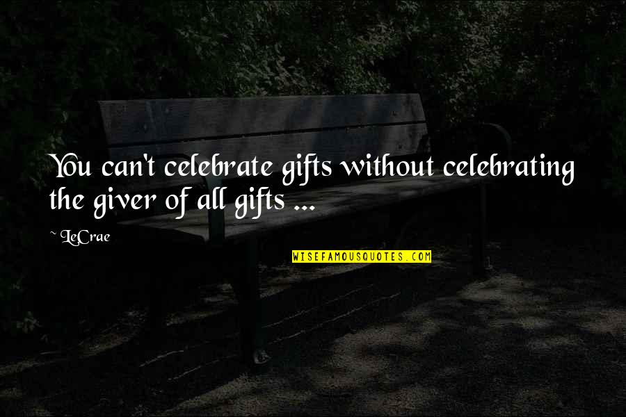 Dharmakaya Cragsmoor Quotes By LeCrae: You can't celebrate gifts without celebrating the giver