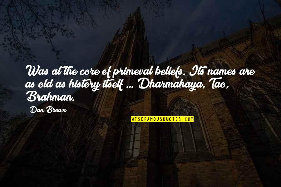 Dharmakaya Quotes By Dan Brown: Was at the core of primeval beliefs. Its