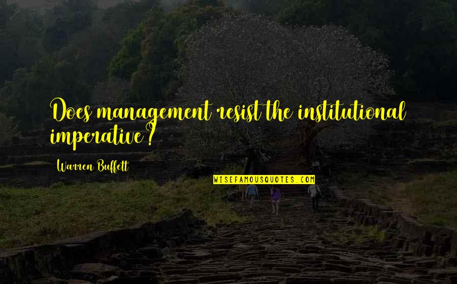 Dharmakaya Quotes By Warren Buffett: Does management resist the institutional imperative?