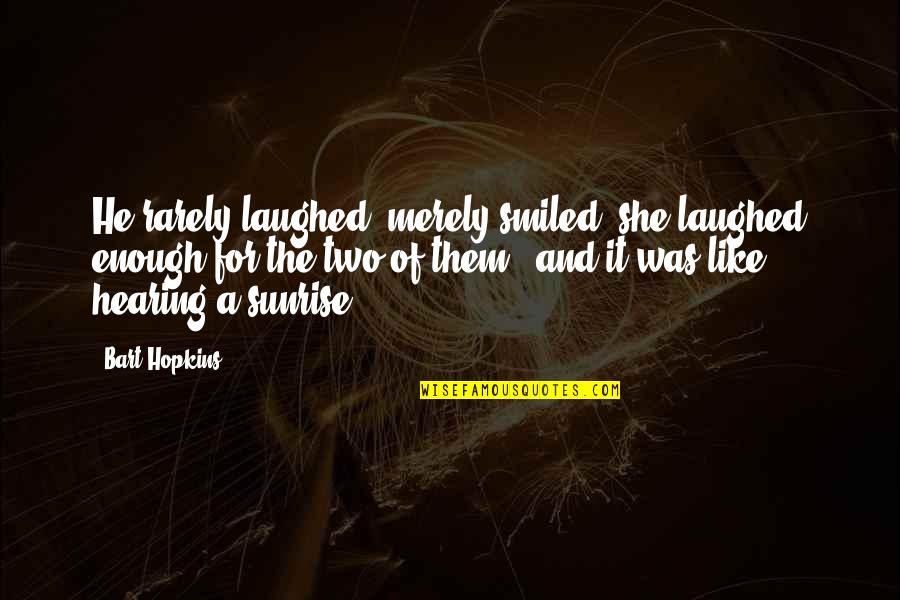 Dharmakirti College Quotes By Bart Hopkins: He rarely laughed, merely smiled; she laughed enough