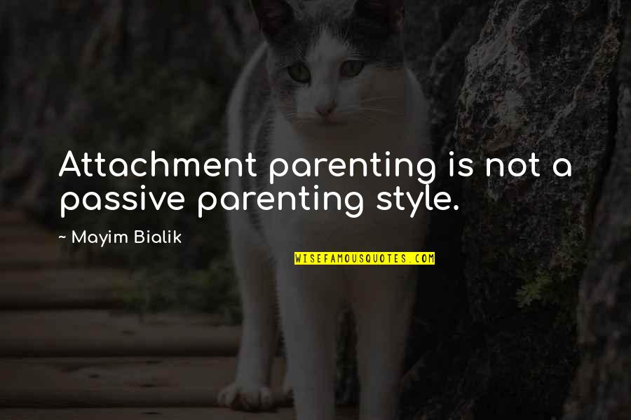 Dharmakirti College Quotes By Mayim Bialik: Attachment parenting is not a passive parenting style. Dharmakirti College Quotes By Mayim Bialik: Attachment parenting is not a passive parenting style.