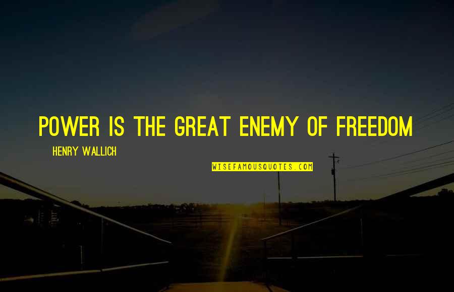 Dharmapala Mawatha Quotes By Henry Wallich: Power is the great enemy of freedom Dharmapala Mawatha Quotes By Henry Wallich: Power is the great enemy of freedom