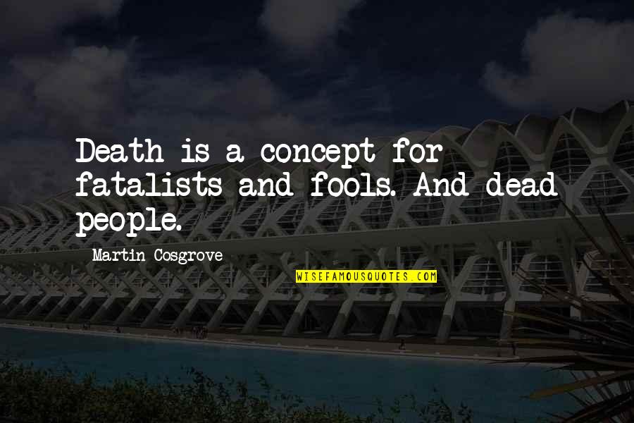 Dharmapala Mawatha Quotes By Martin Cosgrove: Death is a concept for fatalists and fools. Dharmapala Mawatha Quotes By Martin Cosgrove: Death is a concept for fatalists and fools.