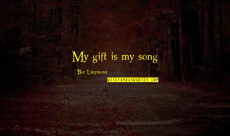 Dharmapuri District Quotes By Baz Luhrmann: My gift is my song Dharmapuri District Quotes By Baz Luhrmann: My gift is my song