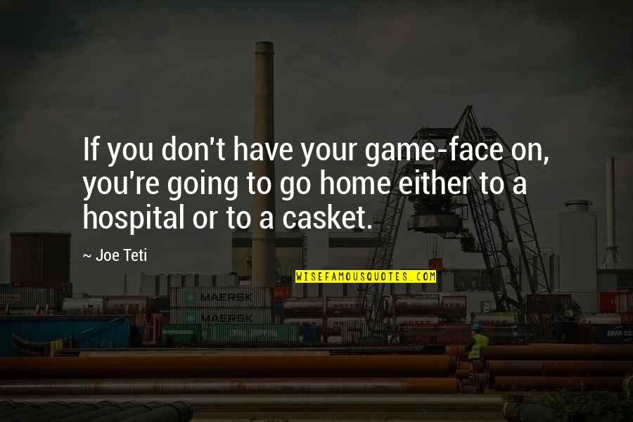 Dharmaputra Kursus Quotes By Joe Teti: If you don't have your game-face on, you're