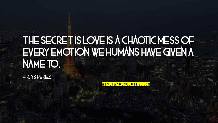 Dharmasastra Quotes By R. YS Perez: The secret is love is a chaotic mess