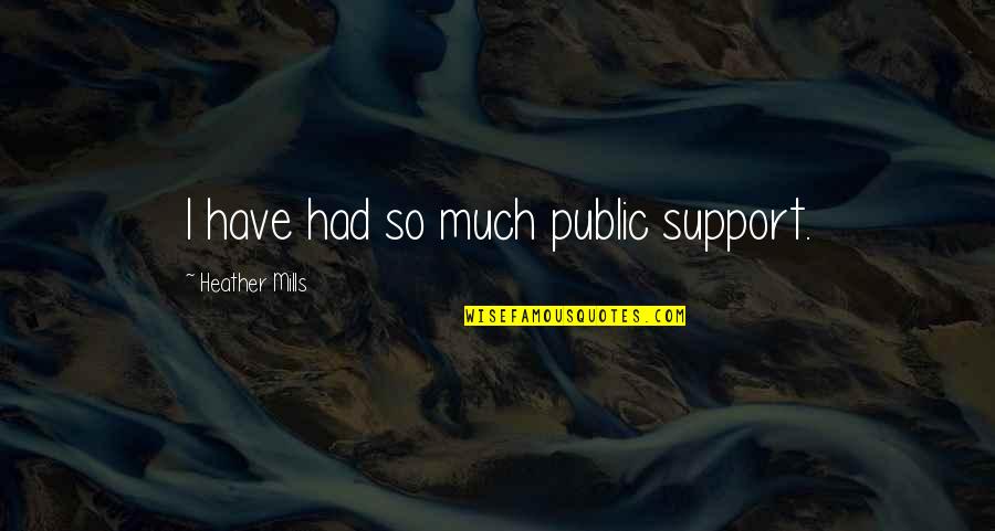 Dharmasenajaysundra Quotes By Heather Mills: I have had so much public support. Dharmasenajaysundra Quotes By Heather Mills: I have had so much public support.